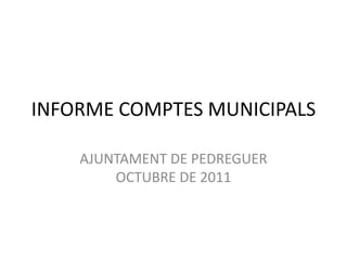 INFORME COMPTES MUNICIPALS AJUNTAMENT DE PEDREGUER OCTUBRE DE 2011 