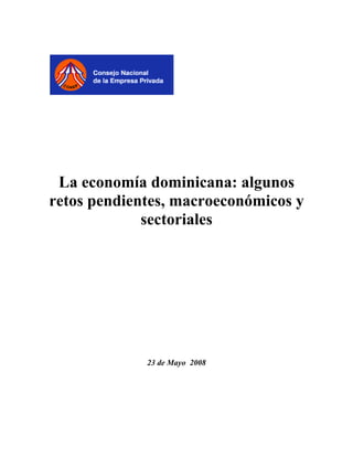 
 

 La economía dominicana: algunos
retos pendientes, macroeconómicos y
             sectoriales

                     
 
 
 
 
 
 
 
 
 
             23 de Mayo 2008

                     
 