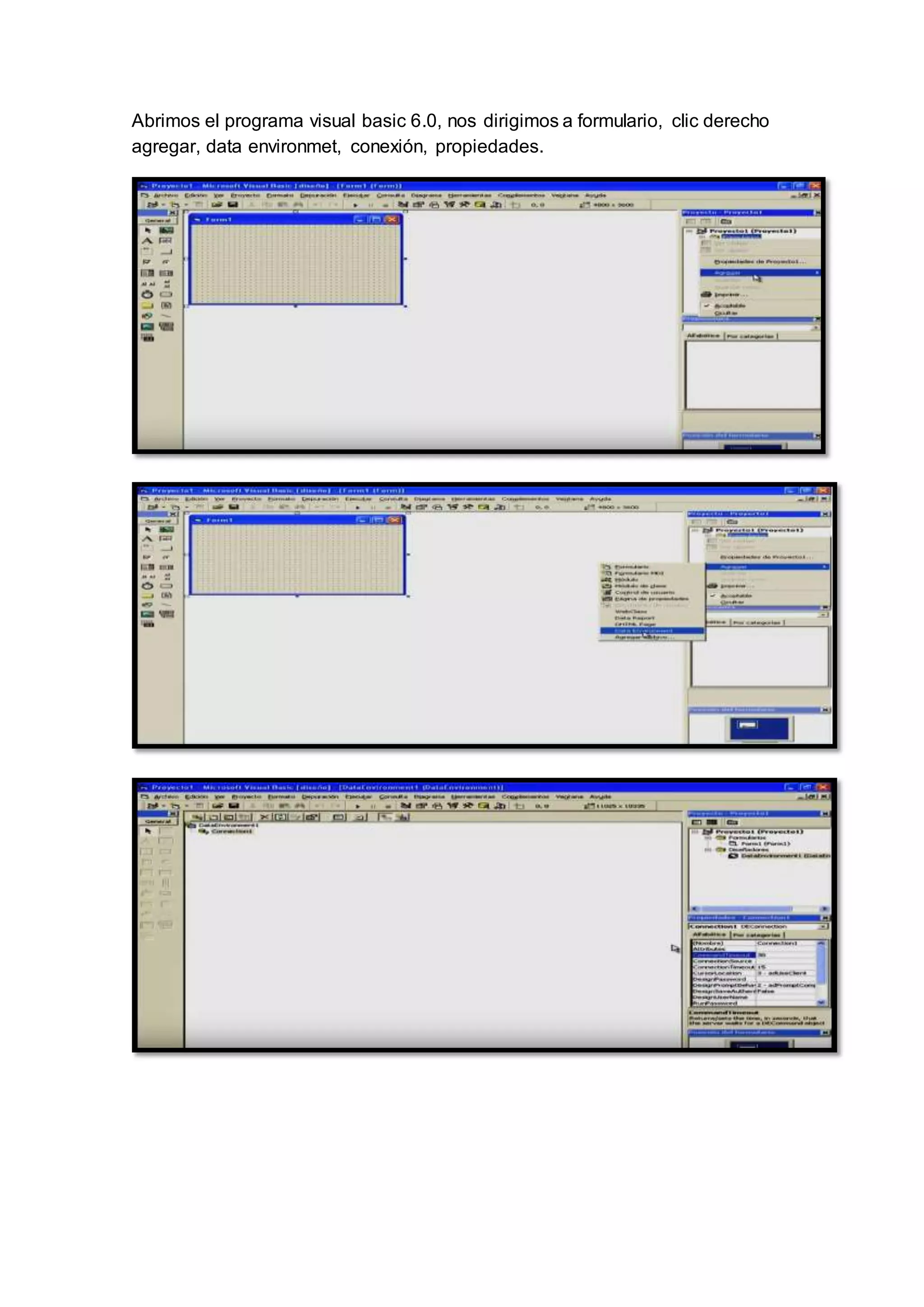 Abrimos el programa visual basic 6.0, nos dirigimos a formulario, clic derecho
agregar, data environmet, conexión, propiedades.
 