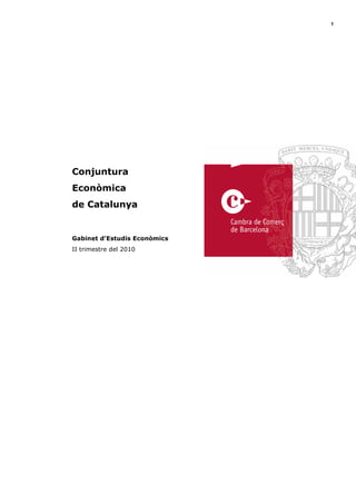 1




Conjuntura
Econòmica
de Catalunya


Gabinet d’Estudis Econòmics
II trimestre del 2010
 