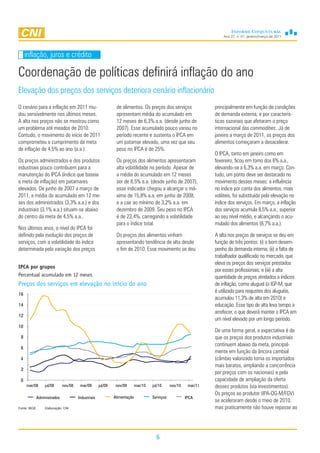 Ano 27, n. 01, janeiro/março de 2011




     inflação, juros e crédito

Coordenação de políticas definirá inflação do ano
Elevação dos preços dos serviços deteriora cenário inflacionário
O cenário para a inflação em 2011 mu-                          de alimentos. Os preços dos serviços                principalmente em função de condições
dou sensivelmente nos últimos meses.                           apresentam média do acumulado em                    de demanda externa, e por caracterís-
A alta nos preços não se mostrou como                          12 meses de 6,3% a.a. (desde junho de               ticas sazonais que afetaram o preço
um problema até meados de 2010.                                2007). Esse acumulado pouco variou no               internacional das commodities. Já de
Contudo, o movimento do início de 2011                         período recente e sustenta o IPCA em                janeiro a março de 2011, os preços dos
comprometeu o cumprimento da meta                              um patamar elevado, uma vez que seu                 alimentos começaram a desacelerar.
de inflação de 4,5% ao ano (a.a.).                             peso no IPCA é de 25%.
                                                                                                                   O IPCA, tanto em janeiro como em
Os preços administrados e dos produtos                         Os preços dos alimentos apresentaram                fevereiro, ficou em torno dos 6% a.a.,
industriais pouco contribuem para a                            alta volatilidade no período. Apesar de             elevando-se a 6,3% a.a. em março. Con-
manutenção do IPCA (índice que baseia                          a média do acumulado em 12 meses                    tudo, um ponto deve ser destacado no
a meta de inflação) em patamares                               ser de 8,5% a.a. (desde junho de 2007),             movimento desses meses: a influência
elevados. De junho de 2007 a março de                          esse indicador chegou a alcançar o má-              no índice por conta dos alimentos, mais
2011, a média do acumulado em 12 me-                           ximo de 15,8% a.a. em junho de 2008,                voláteis, foi substituída pela elevação no
ses dos administrados (3,3% a.a.) e dos                        e a cair ao mínimo de 3,2% a.a. em                  índice dos serviços. Em março, a inflação
industriais (3,1% a.a.) situam-se abaixo                       dezembro de 2009. Seu peso no IPCA                  dos serviços acumula 8,5% a.a., superior
do centro da meta de 4,5% a.a..                                é de 23,4%, carregando a volatilidade               ao seu nível médio, e alcançando o acu-
                                                               para o índice total.                                mulado dos alimentos (8,7% a.a.).
Nos últimos anos, o nível do IPCA foi
definido pela evolução dos preços de                           Os preços dos alimentos vinham                      A alta nos preços de serviços se deu em
serviços, com a volatilidade do índice                         apresentando tendência de alta desde                função de três pontos: (i) o bom desem-
determinada pela variação dos preços                           o fim de 2010. Esse movimento se deu                penho da demanda interna; (ii) a falta de
                                                                                                                   trabalhador qualificado no mercado, que
                                                                                                                   eleva os preços dos serviços prestados
IPCA por grupos
                                                                                                                   por esses profissionais; e (iii) a alta
Percentual acumulado em 12 meses                                                                                   quantidade de preços atrelados a índices
Preços dos serviços em elevação no início do ano                                                                   de inflação, como aluguel (o IGP-M, que
                                                                                                                   é utilizado para reajustes dos aluguéis,
16
                                                                                                                   acumulou 11,3% de alta em 2010) e
14                                                                                                                 educação. Esse tipo de alta leva tempo a
                                                                                                                   arrefecer, o que deverá manter o IPCA em
12
                                                                                                                   um nível elevado por um longo período.
10
                                                                                                                   De uma forma geral, a expectativa é de
 8                                                                                                                 que os preços dos produtos industriais
                                                                                                                   continuem abaixo da meta, principal-
 6
                                                                                                                   mente em função da âncora cambial
 4                                                                                                                 (câmbio valorizado torna os importados
                                                                                                                   mais baratos, ampliando a concorrência
 2
                                                                                                                   por preços com os nacionais) e pela
 0                                                                                                                 capacidade de ampliação da oferta
     mar/08       jul/08      nov/08    mar/09       jul/09    nov/09       mar/10   jul/10     nov/10    mar/11   desses produtos (via investimentos).
                                                                                                                   Os preços ao produtor (IPA-OG-M/FGV)
              Administrados            Industriais            Alimentação            Serviços            IPCA
                                                                                                                   se aceleraram desde o meio de 2010,
Fonte: IBGE       Elaboração: CNI                                                                                  mas praticamente não houve repasse ao




                                                                                       6
 