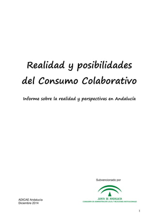 Realidad y posibilidades
del Consumo Colaborativo
Informe sobre la realidad y perspectivas en Andalucía
ADICAE Andalucía
Diciembre 2014
Subvencionado por
1
 