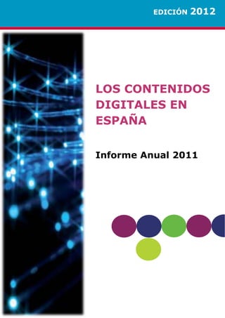 EDICIÓN   2012




LOS CONTENIDOS
DIGITALES EN
ESPAÑA

Informe Anual 2011
 