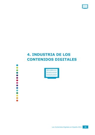 0011001111
                                                      0110111110
                                                      0101011010




4. INDUSTRIA DE LOS
CONTENIDOS DIGITALES

       0011001111
       0110111110
       0101011010




            Los Contenidos Digitales en España 2011      35
 
