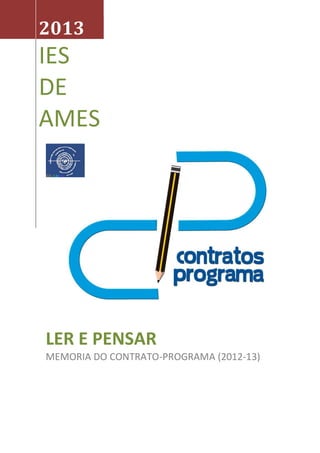 2013
IES
DE
AMES
LER E PENSAR
MEMORIA DO CONTRATO-PROGRAMA (2012-13)
 