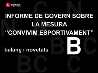 INFORME DE GOVERN SOBRE
LA MESURA
“CONVIVIM ESPORTIVAMENT”
balanç i novetats

1

 