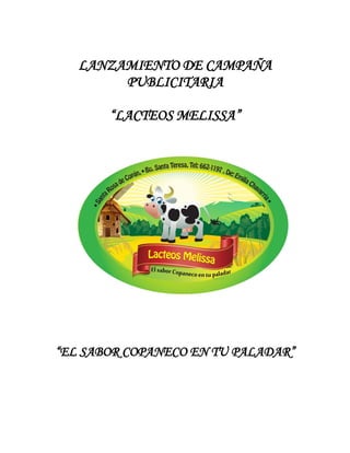 LANZAMIENTO DE CAMPAÑA
PUBLICITARIA
“LACTEOS MELISSA”
“EL SABOR COPANECO EN TU PALADAR”
 