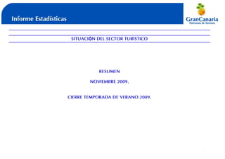 SITUACIÓN DEL SECTOR TURÍSTICO




            RESUMEN

        NOVIEMBRE 2009.


CIERRE TEMPORADA DE VERANO 2009.




                                   1
 