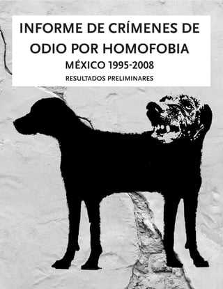 INFORME DE CRÍMENES DE
  ODIO POR HOMOFOBIA
     MÉXICO 1995-2008
     RESultADOS PRElIMINARES
 