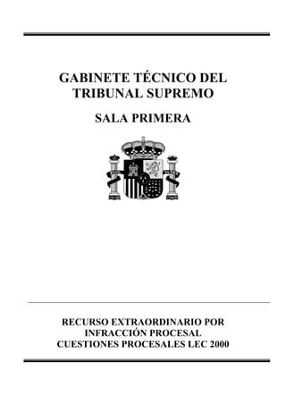 GABINETE TÉCNICO DEL
 TRIBUNAL SUPREMO
      SALA PRIMERA




 RECURSO EXTRAORDINARIO POR
    INFRACCIÓN PROCESAL
CUESTIONES PROCESALES LEC 2000
 