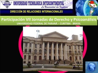 Participación VII Jornadas de Derecho y Psicoanálisis UNIVERSIDAD FEDERAL DE PARANÁ – CURITIBA - BRASIL 