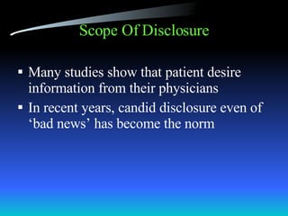 Scope Of Disclosure Many studies show that patient desire information from their physicians In recent years, candid disclosure even of ‘bad news’ has become the norm 