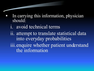 In carrying this information, physician should: avoid technical terms attempt to translate statistical data into everyday probabilities enquire whether patient understand the information 