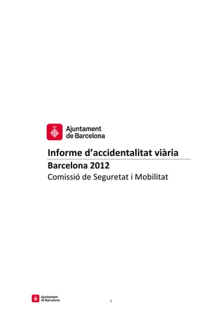 Informe d’accidentalitat viària
Barcelona 2012
Comissió de Seguretat i Mobilitat




                 1
 