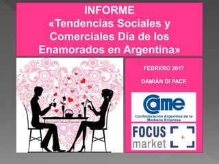 INFORME
«Tendencias Sociales y
Comerciales Día de los
Enamorados en Argentina»
FEBRERO 2017
DAMIÁN DI PACE
 