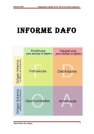 Informe DAFO.

Organización y gestión de las TIC en los centros educativos.

INFORME DAFO

Ángela Gómez-Rey Almagro

1

 
