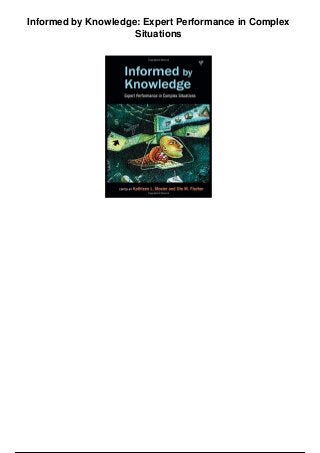 Informed by Knowledge: Expert Performance in Complex
Situations
 
