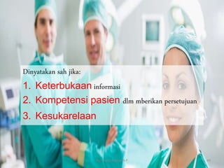 Dinyatakan sah jika:
1. Keterbukaan informasi
2. Kompetensi pasien dlm mberikan persetujuan
3. Kesukarelaan
By. Triana Septianti P 44
 