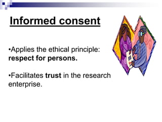 •Applies the ethical principle:
respect for persons.
•Facilitates trust in the research
enterprise.
Informed consent
 