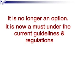 It is no longer an option.
It is now a must under the
current guidelines &
regulations
 