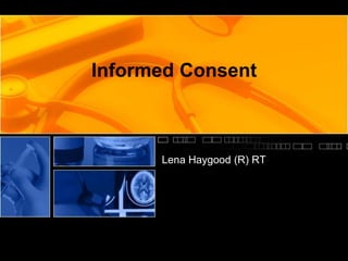 Informed Consent
Lena Haygood (R) RT
 