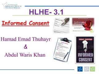 HLHE- 3.1
Informed Consent
Hamad Emad Thuhayr
&
Abdul Waris Khan

 