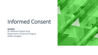 Informed Consent
Speaker
Dr. Abhinav Prakash Arya
Department of General Surgery
AIIMS, Deoghar
 