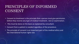 PRINCIPLES OF INFORMED
CONSENT
• Consent to treatment is the principle that a person must give permission
before they rece...