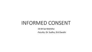 INFORMED CONSENT
-Dr.M Sai Mahitha
-Faculty: Dr. Sudha, Dr.V.Swathi
 