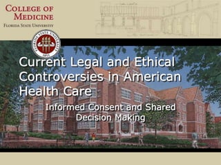 Current Legal and Ethical
Controversies in American
Health Care
Informed Consent and Shared
Decision Making
 