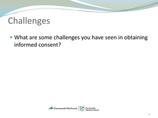 Challenges
 What are some challenges you have seen in obtaining
  informed consent?




                                                        11
 