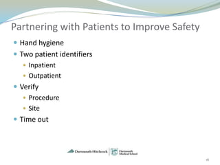 Partnering with Patients to Improve Safety
 Hand hygiene
 Two patient identifiers
    Inpatient
    Outpatient
 Verify
    Procedure
    Site
 Time out




                                             16
 