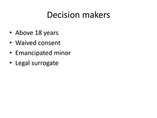 Decision makers
• Above 18 years
• Waived consent
• Emancipated minor
• Legal surrogate
 