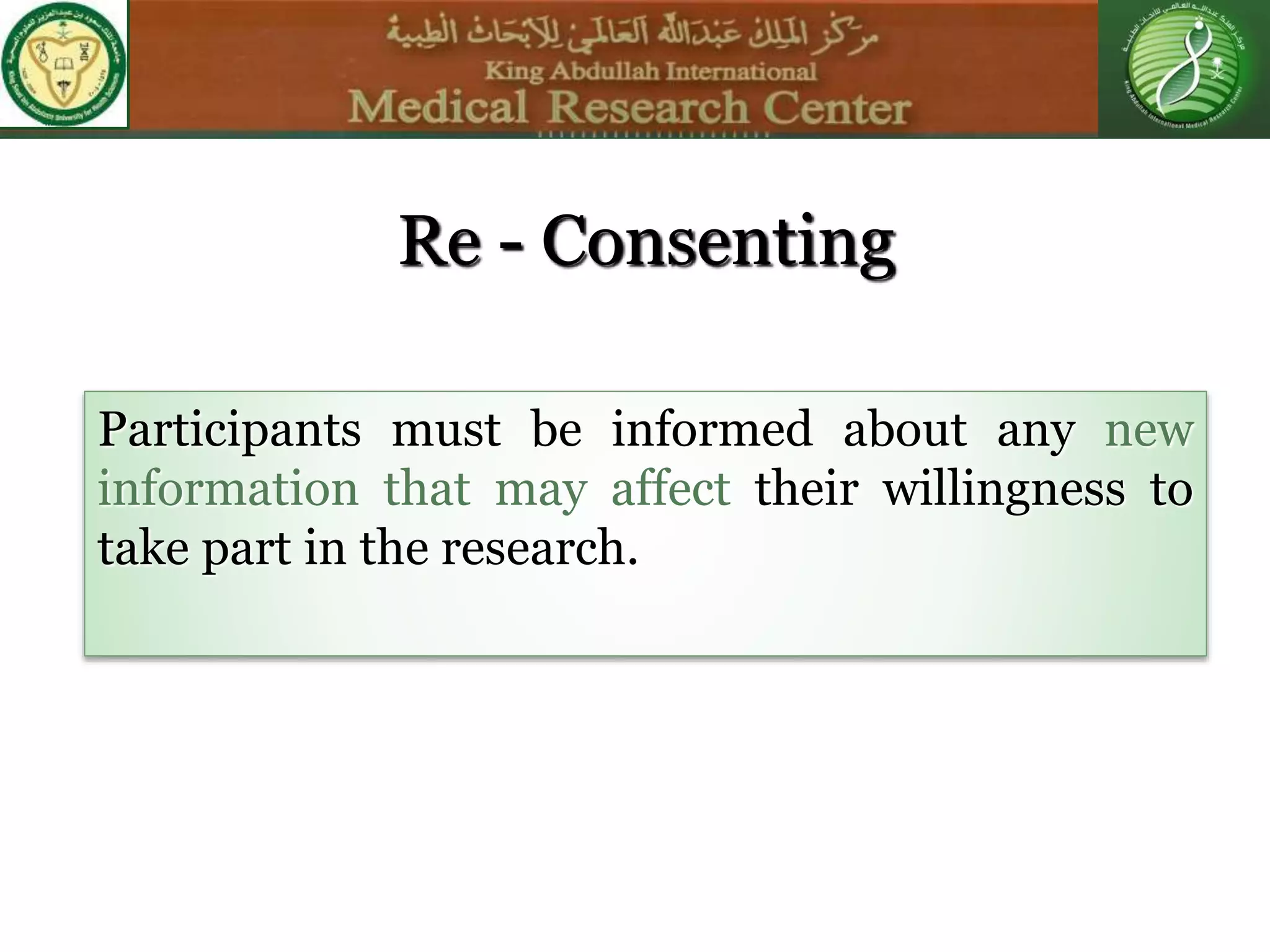 Re - Consenting
Participants must be informed about any new
information that may affect their willingness to
take part in the research.
 