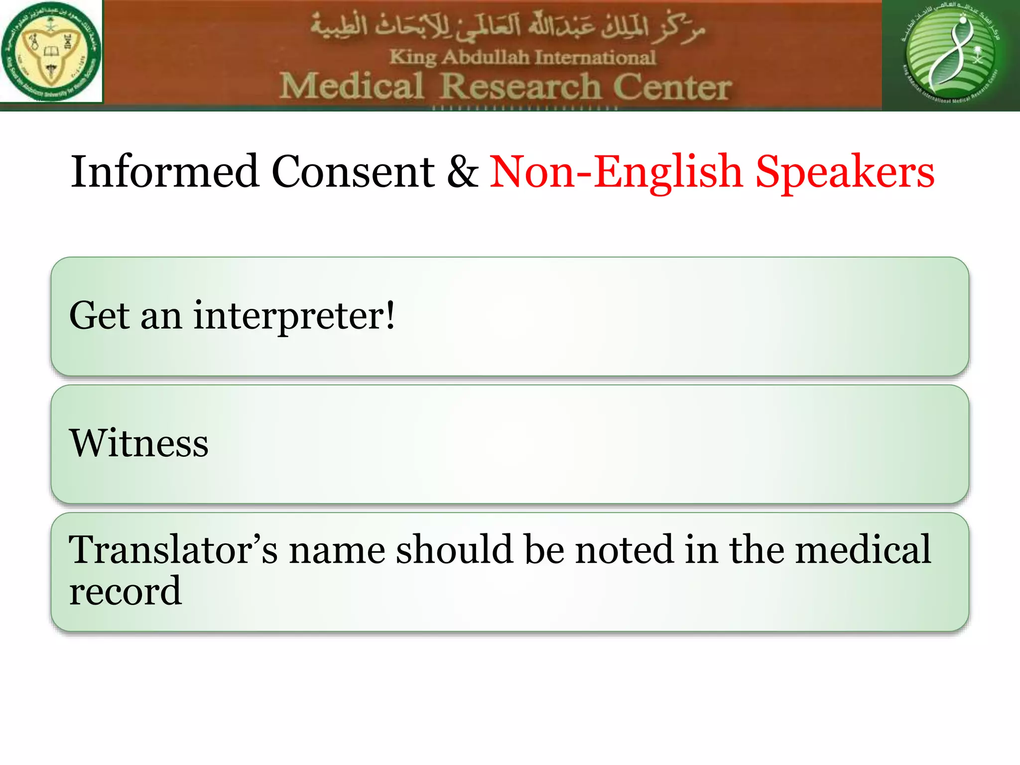 Informed Consent & Non-English Speakers
Get an interpreter!
Witness
Translator’s name should be noted in the medical
record
 