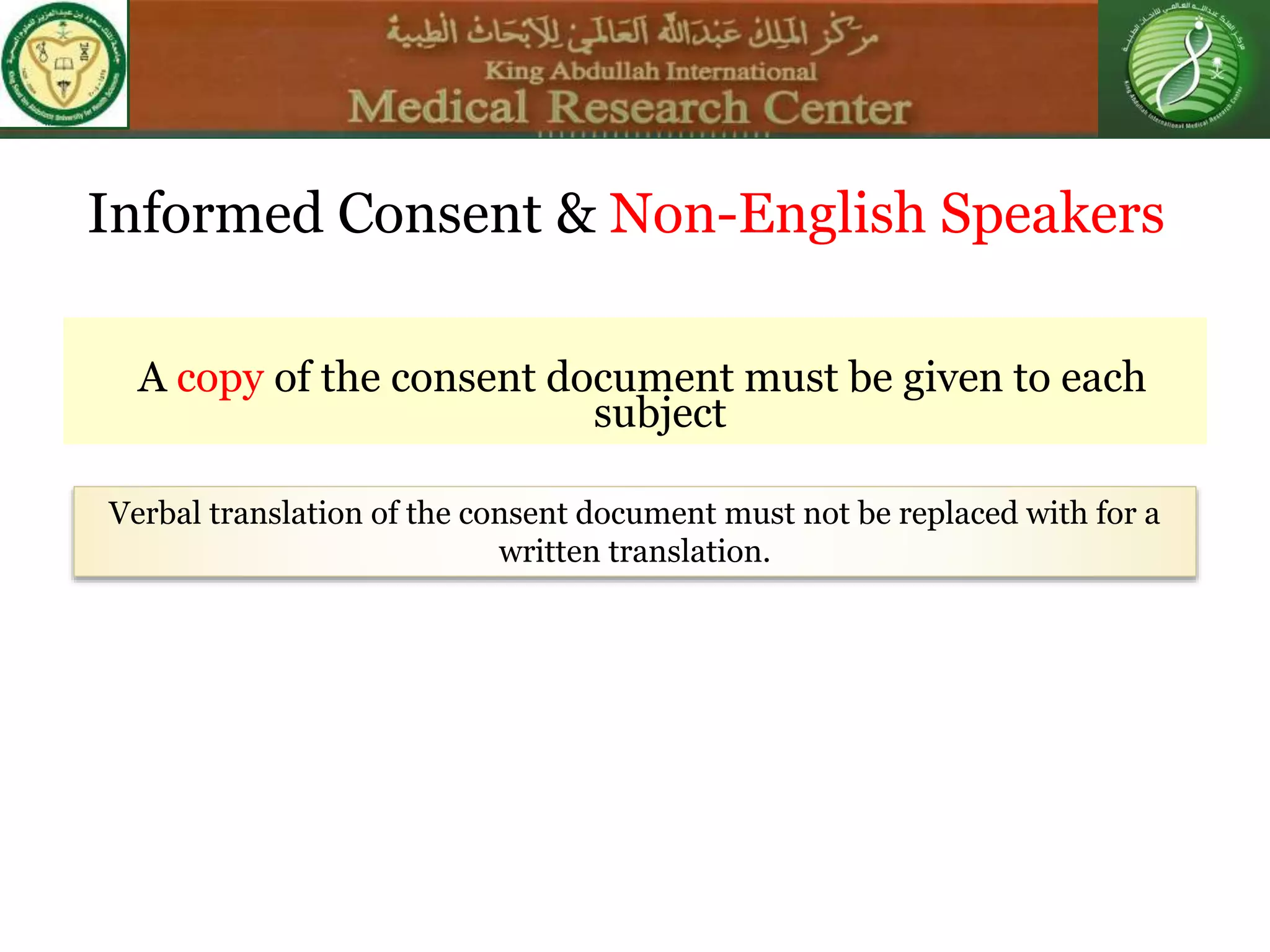 A copy of the consent document must be given to each
subject
Verbal translation of the consent document must not be replaced with for a
written translation.
Informed Consent & Non-English Speakers
 