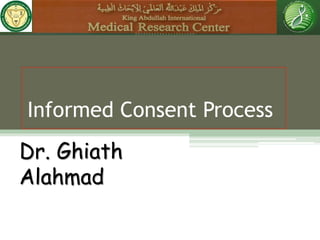 Informed Consent Process
Dr. Ghiath
Alahmad
 