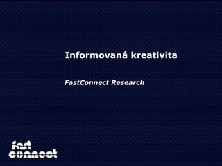 Fa stConnect Research Informovaná kreativita 