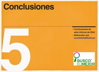 5 • Conclusiones de 
este informe de SGA 
• Elaborador por 
www.BUSCOelMEJOR.com 
Conclusiones 
 