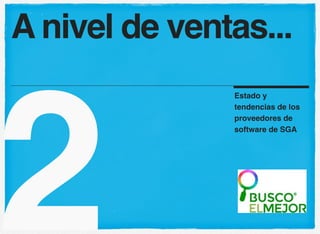 A nivel de ventas... 
2 Estado y 
tendencias de los 
proveedores de 
software de SGA 
 