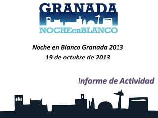 Noche en Blanco Granada 2013
19 de octubre de 2013

Informe de Actividad

 