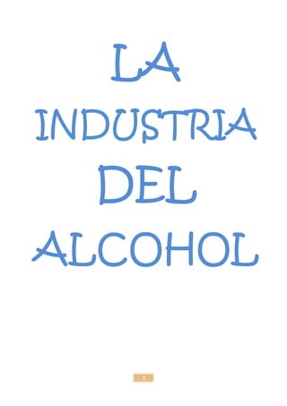 1
LA
INDUSTRIA
DEL
ALCOHOL
 