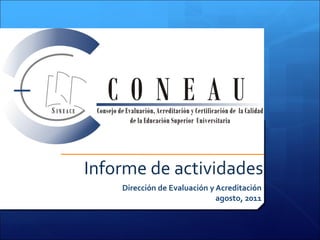 Informe de actividades Dirección de Evaluación y Acreditación agosto, 2011 