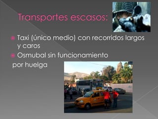  Taxi (único medio) con recorridos largos
  y caros
 Osmubal sin funcionamiento
por huelga
 