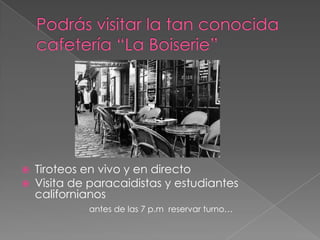    Tiroteos en vivo y en directo
   Visita de paracaidistas y estudiantes
    californianos
             antes de las 7 p.m reservar turno…
 