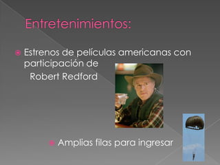    Estrenos de películas americanas con
    participación de
     Robert Redford




            Amplias filas para ingresar
 