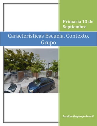 Primaria 13 de
Septiembre
Rendón Melgarejo Anna P.
Características Escuela, Contexto,
Grupo
 