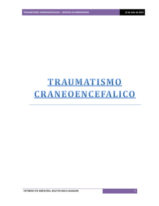 TRAUMATISMO CRANEOENCEFALICO – SERVICIO DE EMERGENCIAS 12 de Julio de 2015
INTERNO DE MEDICINA: ELIO HUANCA MAMANI 1
 