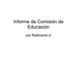 Informe de Comisión de Educación por Radioeme.cl 