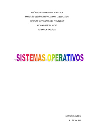 REPÚBLICA BOLIVARIANA DE VENEZUELA
MINISTERIO DEL PODER POPULAR PARA LA EDUCACIÓN
INSTITUTO UNIVERSITARIO DE TECNOLOGÍA
ANTONIO JOSE DE SUCRE
EXTENCION VALENCIA
MARYURI RONDON
C.I. 21.586.985
 